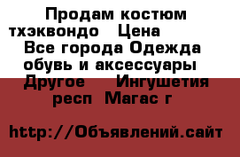 Продам костюм тхэквондо › Цена ­ 1 500 - Все города Одежда, обувь и аксессуары » Другое   . Ингушетия респ.,Магас г.